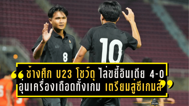 ช้างศึก U23 โชว์ดุ! ไล่ขยี้อินเดีย 4-0 อุ่นเครื่องฟีฟ่าเดย์ เดือดทั้งเกม เตรียมความพร้อมสู่ซีเกมส์