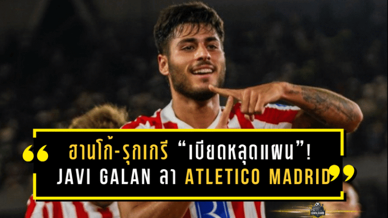 ฮานโก้-รุกเกรี “เบียดหลุดแผน”! Javi Galan โบกมือลา Atletico Madrid จ่อซบ Osasuna เปิดปีใหม่ด้วยดีลสุดคุ้ม