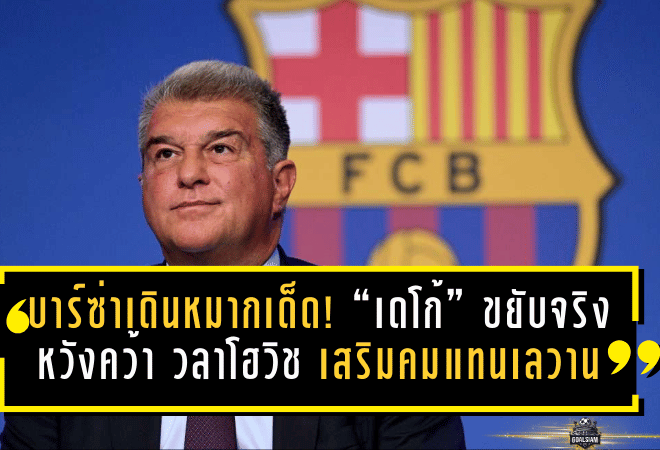 บาร์ซ่าเดินหมากเด็ด! “เดโก้” ขยับจริงหวังคว้า วลาโฮวิช เสริมคมแทนเลวานฯ ซีซั่นหน้า
