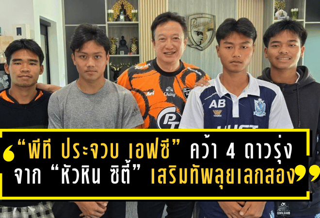 ต่อพิฆาตเติมเลือดใหม่ยกชุด! “พีที ประจวบ เอฟซี” คว้า 4 ดาวรุ่งจาก “หัวหิน ซิตี้” เสริมทัพลุยเลกสองไทยลีก