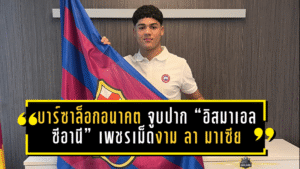 บาร์ซาล็อกอนาคต! จูบปาก “อิสมาเอล ซีอานี” เพชรเม็ดงามลา มาเซีย วัย 16 ปี