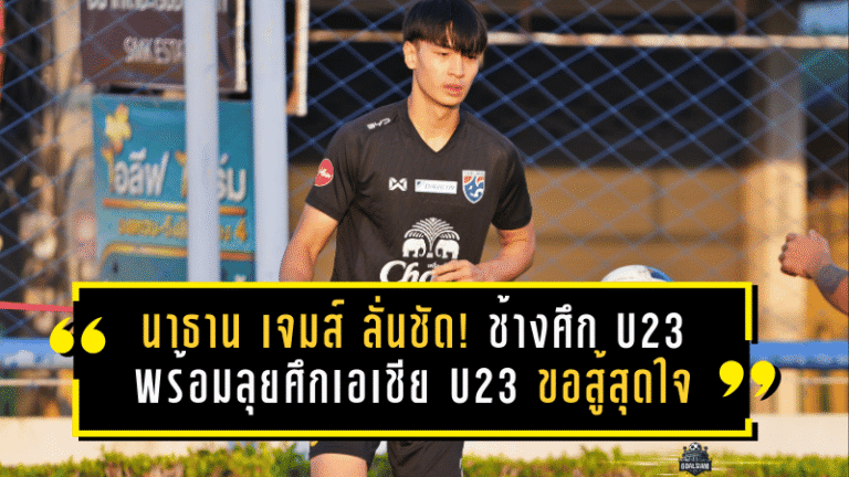 นาธาน เจมส์ ลั่นชัด! ช้างศึก U23 พร้อมลุยศึกเอเชีย U23 ขอสู้สุดใจเพื่อธงไตรรงค์