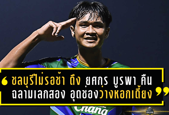 ชลบุรีไม่รอช้า! ดึง ยศกร บูรพา คืนรังฉลามเลกสอง อุดช่องว่างหอกเดี้ยง ลุยภารกิจทันที