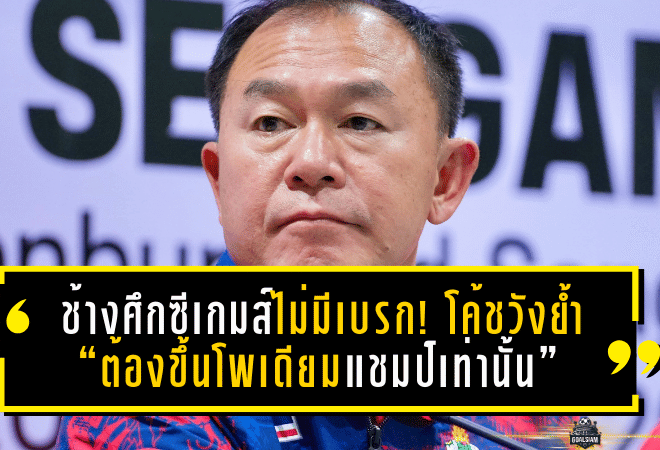 ช้างศึกซีเกมส์ขอเดินหน้าแบบไม่มีเบรก! โค้ชวังย้ำเป้าหมายเดียว “ต้องขึ้นโพเดียมแชมป์เท่านั้น”
