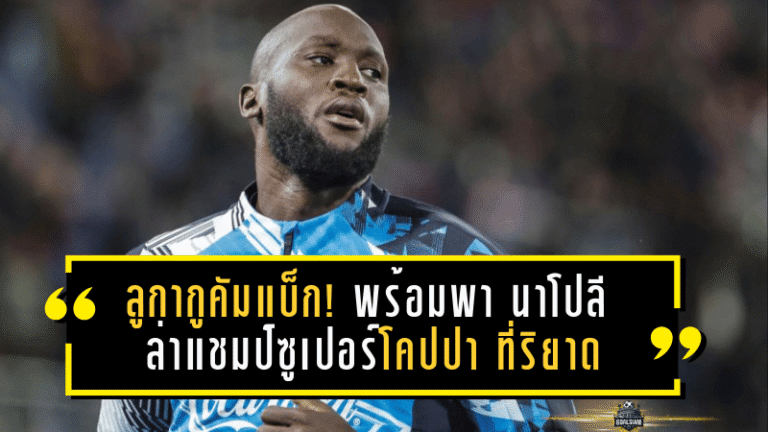 ลูกากูคัมแบ็ก! พร้อมพา นาโปลี ล่าแชมป์ซูเปอร์โคปปา ที่ริยาด