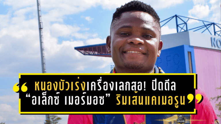 หนองบัวพิชญเร่งเครื่องเลกสอง! ปิดดีล “อเล็กซ์ เมอร์มอซ” ริมเส้นแคเมอรูน เติมไฟเกมรุก T2