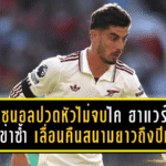 อาร์เซน่อลปวดหัวไม่จบ! ไค ฮาแวร์ตซ์ เจ็บเข่าซ้ำ เลื่อนคืนสนามยาวถึงปีหน้า