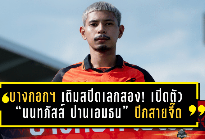 บางกอก เอฟซี เติมสปีดเลกสอง! เปิดตัว “นนทภัสส์ ปานเอมธน” ปีกสายจี๊ดพร้อมเผาแนวรับ T2