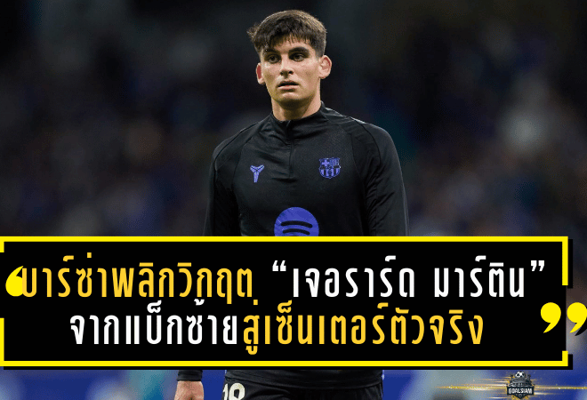 บาร์ซ่าพลิกวิกฤตหลังบ้าน! “เจอราร์ด มาร์ติน” จากแบ็กซ้ายสู่เซ็นเตอร์ตัวจริง ฟลิคปั้นบทบาทใหม่จนลงล็อก