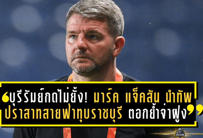 บุรีรัมย์กดเครื่องไม่ยั้ง! มาร์ค แจ็คสัน นำทัพปราสาทสายฟ่าทุบราชบุรี 2-0 ตอกย้ำจ่าฝูงบีวายดี ซีไลออน ซิกส์ ลีกหนึ่ง