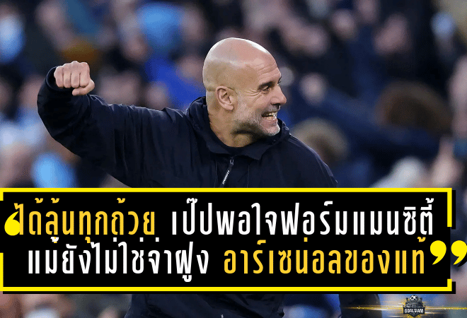 ได้ลุ้นทุกถ้วยจริง! เป๊ปพอใจฟอร์มแมนซิตี้ แม้ยังไม่ใช่จ่าฝูง—ยกเครดิตอาร์เซน่อลของแท้