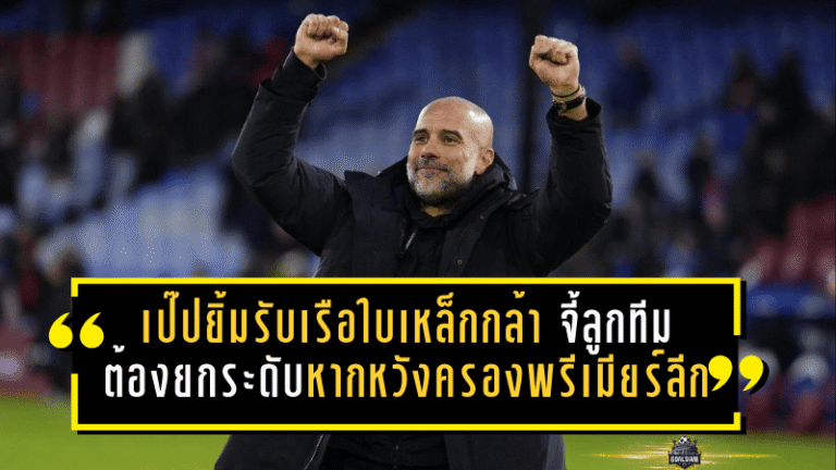 เป๊ปยิ้มเกมรับเรือใบเหล็กกล้า แต่ยังจี้ลูกทีมต้องยกระดับหากหวังครองพรีเมียร์ลีก