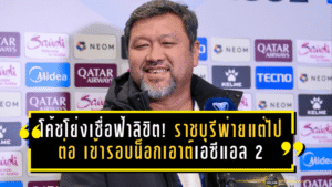 โค้ชโย่งเชื่อฟ้าลิขิต! ราชบุรีพ่ายแต่ไปต่อ เข้ารอบน็อกเอาต์เอซีแอล 2 ครั้งแรกในประวัติศาสตร์