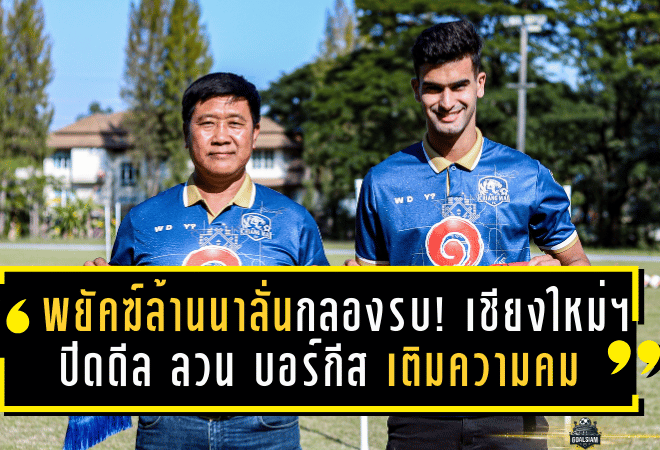 พยัคฆ์ล้านนาลั่นกลองรบ! เชียงใหม่ เอฟซี ปิดดีล ลวน บอร์กีส เติมความคมล่าตั๋วเลื่อนชั้นเลกสอง