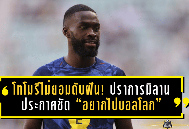 โทโมรีไม่ยอมดับฝัน! ปราการมิลานประกาศชัด “อยากไปบอลโลก” ลั่นคุยทูเคิลแล้ว ขอแค่ฟอร์มในซาน ซิโร่พาไปถึงฝัน