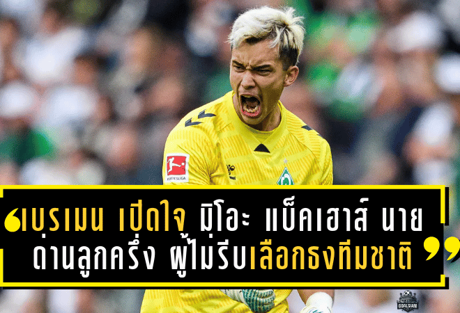 บทพิสูจน์ของมือหนึ่งเบรเมน! เปิดใจ มิโอะ แบ็คเฮาส์ นายด่านลูกครึ่งเยอรมัน–ญี่ปุ่น ผู้ไม่รีบเลือกธงทีมชาติ