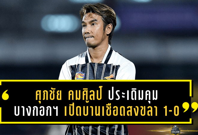 กระทิงเพลิงปลดล็อก! ศุภชัย คมศิลป์ ประเดิมคุม บางกอก เอฟซี เปิดบ้านเชือดสงขลา 1-0 เก็บชัยโคตรสำคัญ