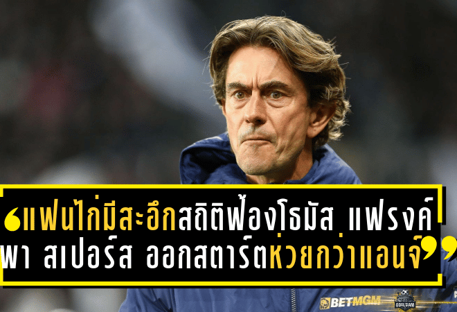 แฟนไก่มีสะอึก! สถิติฟ้องโธมัส แฟรงค์ พา สเปอร์ส ออกสตาร์ตห่วยกว่าแอนจ์ ปอสเตโคกลู
