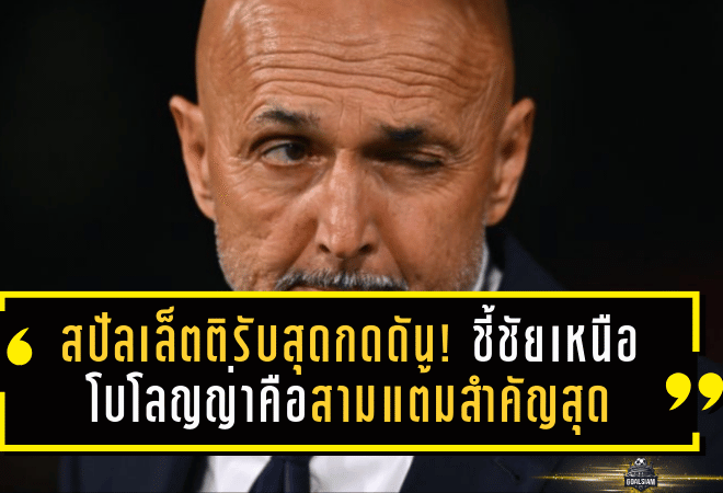 สปัลเล็ตติรับสุดกดดัน! ชี้ชัยเหนือโบโลญญ่าคือสามแต้มสำคัญสุดตั้งแต่คุมยูเวนตุส แต่ยังต้องดุลูกทีมให้แกร่งขึ้นกว่านี้