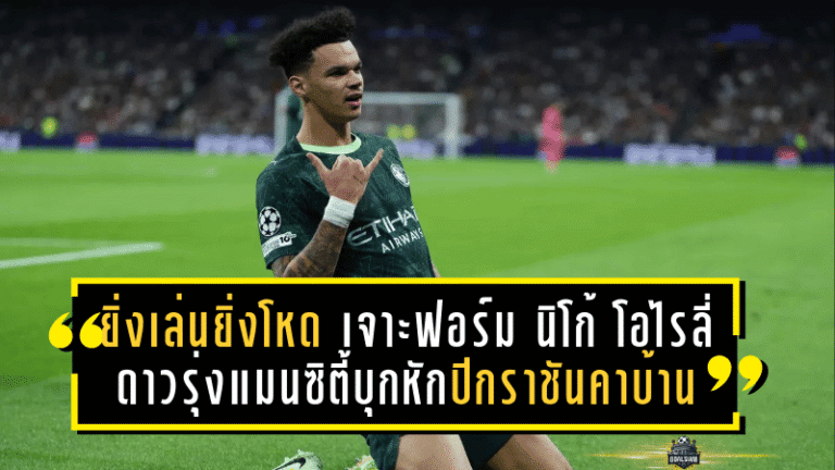 ยิ่งเล่นยิ่งโหด! เจาะฟอร์ม นิโก้ โอไรลี่ ดาวรุ่งแมนซิตี้บุกหักปีกราชันคาบ้านศึก ยูฟ่า แชมเปี้ยนส์ลีก
