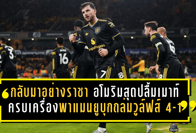 กลับมาอย่างราชา! อโมริมสุดปลื้มเมาท์ครบเครื่อง พาแมนยูบุกถล่มวูล์ฟส์ 4-1