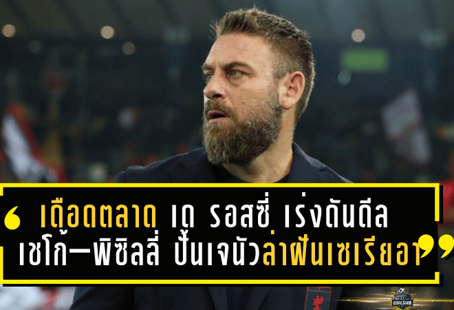 เดือดทั้งตลาด! เด รอสซี่ เร่งดันดีล เชโก้–พิซิลลี่ ปั้นเจนัวล่าฝันเซเรียอา