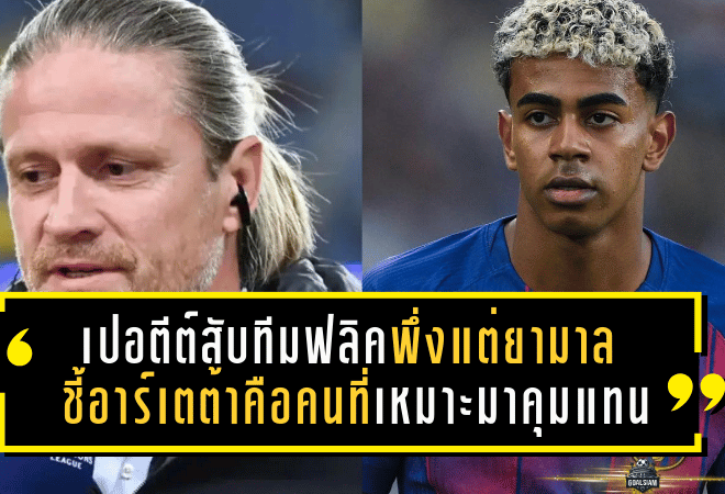 ตำนานบาร์ซ่าฟาดแรง! เปอตีต์สับทีมฟลิคพึ่งแต่ยามาล ชี้อาร์เตต้าคือคนที่เหมาะมาคุมแทน