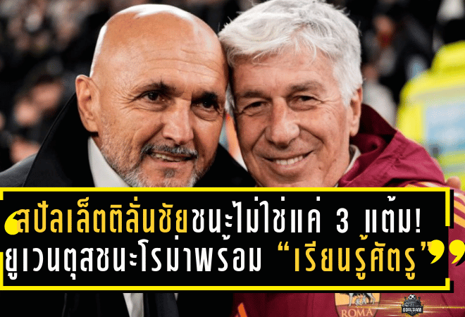 สปัลเล็ตติลั่นชัยชนะไม่ใช่แค่ 3 แต้ม! ยูเวนตุสชนะโรม่าพร้อม “เรียนรู้ศัตรู” ในเกมเดือดกัลโช่