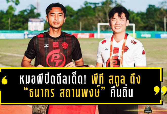 หมอผีปิดดีลเด็ด! พีที สตูล ดึง “ธนากร สถานพงษ์” คืนถิ่น เสริมกำแพงเหล็กบู๊เลกสองล่าตั๋วชปล.