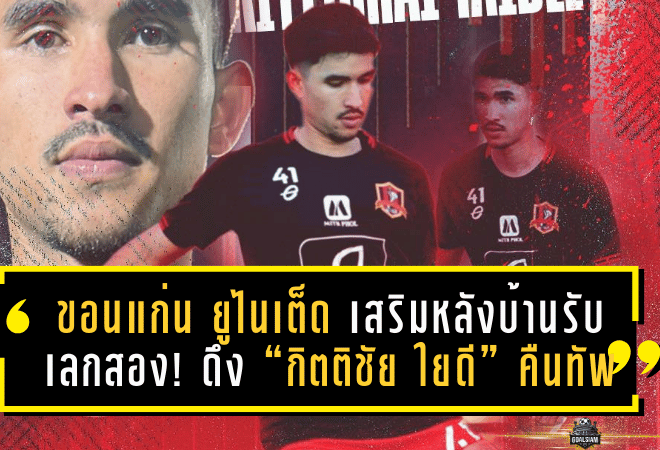 ขอนแก่น ยูไนเต็ด เสริมหลังบ้านรับเลกสอง! ดึง “กิตติชัย ใยดี” คืนทัพจงอางผยอง หลังเก็บกระดูก 13 นัดกับอยุธยา