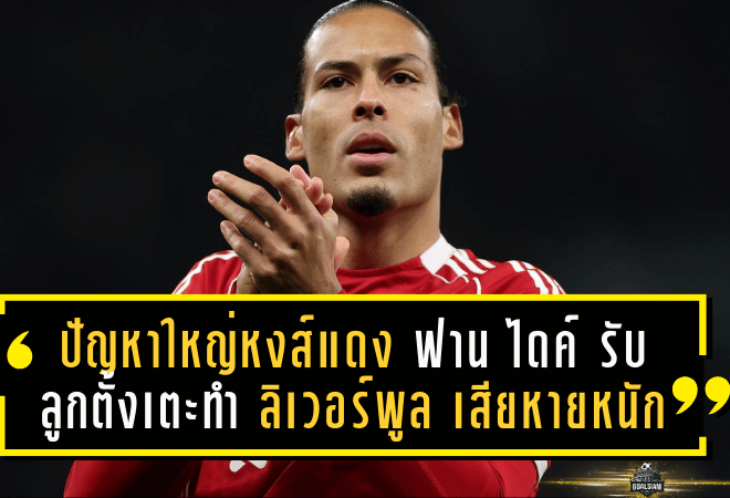 ปัญหาใหญ่ของหงส์แดง! ฟาน ไดค์ รับลูกตั้งเตะทำ ลิเวอร์พูล เสียหายหนัก ชี้ “จังหวะสอง” อันตรายสุดต้องรีบแก้