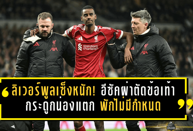 ลิเวอร์พูลเซ็งหนัก! อีซัคผ่าตัดข้อเท้า-กระดูกน่องแตกแล้ว พักไม่มีกำหนด เสี่ยงยาวถึงปลายซีซั่น