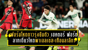 ฟอร์มโหดดาวรุ่งยืมตัว! เฮคตอร์ ฟอร์ต ลากเดี่ยวสุดโหดพาเอลเช่สะเทือนลาลีกา