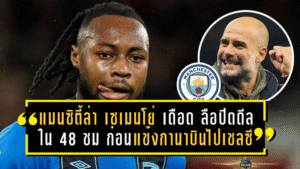 แมนซิตี้ล่า “เซเมนโย่” เดือด—ลือปิดดีลใน 48 ชม. ก่อนแข้งกานาบินไปเชลซีเป็นนัดส่งท้ายบอร์นมัธ