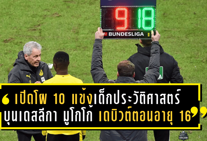 เปิดโผ 10 แข้งโคตรเด็กประวัติศาสตร์ บุนเดสลีกา นำโดย มูโกโก้ – เดบิวต์ตอนอายุ 16 วันเดียว!