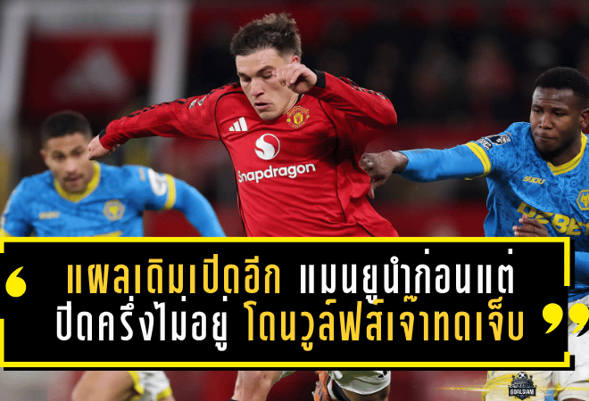 แผลเดิมเปิดอีก! แมนยูนำก่อนแต่ปิดครึ่งไม่อยู่ โดนวูล์ฟส์เจ๊าทดเจ็บครึ่งแรก