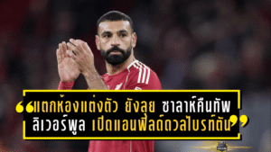 แตกห้องแต่งตัวแต่ยังลุย! ซาลาห์คืนทัพ ลิเวอร์พูล เปิดแอนฟิลด์ดวลไบรท์ตันเกมเดือดพรีเมียร์ลีก