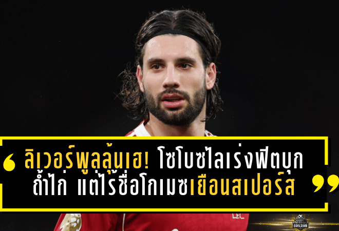 ลิเวอร์พูลลุ้นเฮ! โซโบซไลเร่งฟิตบุกถ้ำไก่ แต่ไร้ชื่อโกเมซเยือนสเปอร์ส