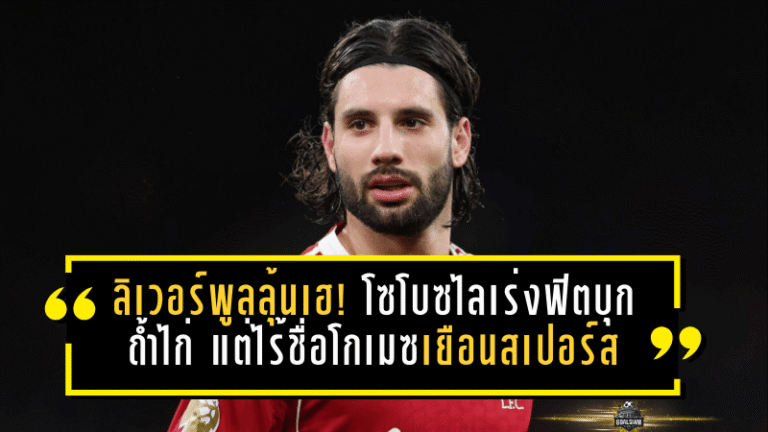 ลิเวอร์พูลลุ้นเฮ! โซโบซไลเร่งฟิตบุกถ้ำไก่ แต่ไร้ชื่อโกเมซเยือนสเปอร์ส