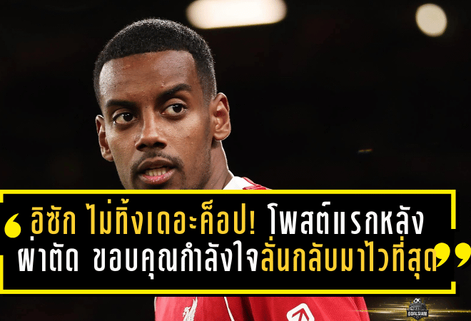 อิซัก ไม่ทิ้งเดอะค็อป! โพสต์แรกหลังผ่าตัด ขอบคุณกำลังใจ ลั่นกลับมาให้ไวที่สุด