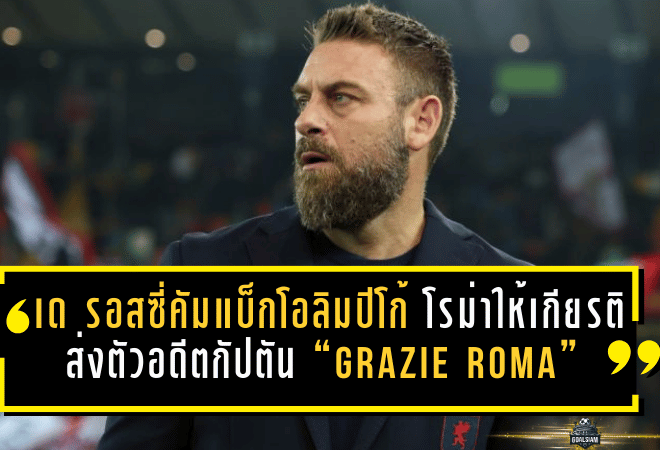 เด รอสซี่คัมแบ็กโอลิมปิโก้สุดซึ้ง! โรม่าให้เกียรติระดับตำนาน ส่งตัวอดีตกัปตันด้วยเสียง “Grazie Roma” กึกก้อง