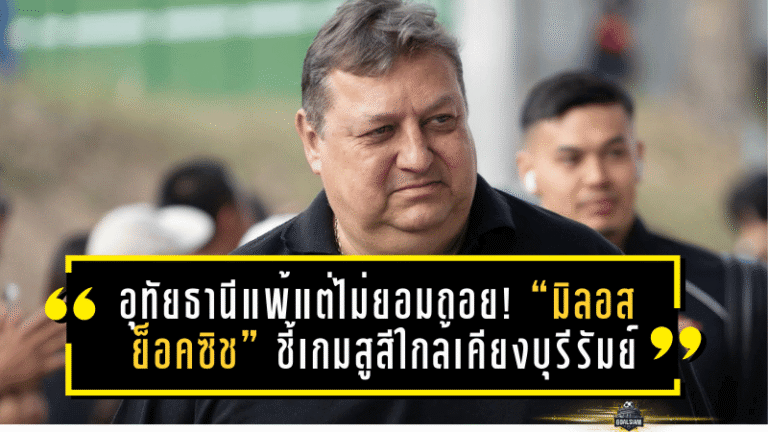 อุทัยธานีแพ้แต่ไม่ยอมถอย! “มิลอส ย็อคซิช” ชี้เกมสูสีใกล้เคียงบุรีรัมย์ 0-1 ย้ำทีมยังอันตรายจากเกมรุก-เซ็ตพีซ