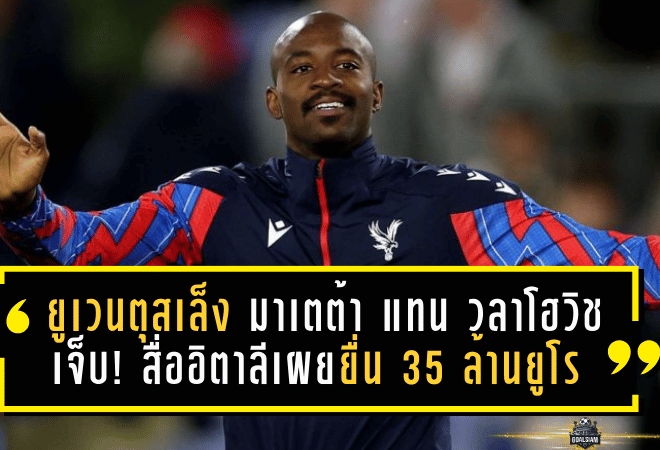 ยูเวนตุสเล็ง “มาเตต้า” แทนช่วงวลาโฮวิชเจ็บ! สื่ออิตาลีเผยยื่น 35 ล้านยูโร แต่พาเลซอาจไม่ยอมง่ายๆ