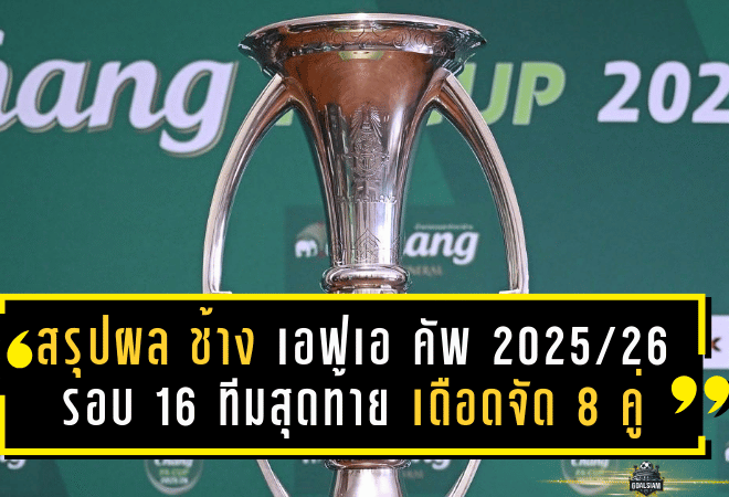 สรุปผล ช้าง เอฟเอ คัพ 2025/26 รอบ 16 ทีมสุดท้าย เดือดจัด 8 คู่เต็มอารมณ์ พร้อมโผทีมทะลุ รอบ 8 ทีมสุดท้าย ครบแล้ว!