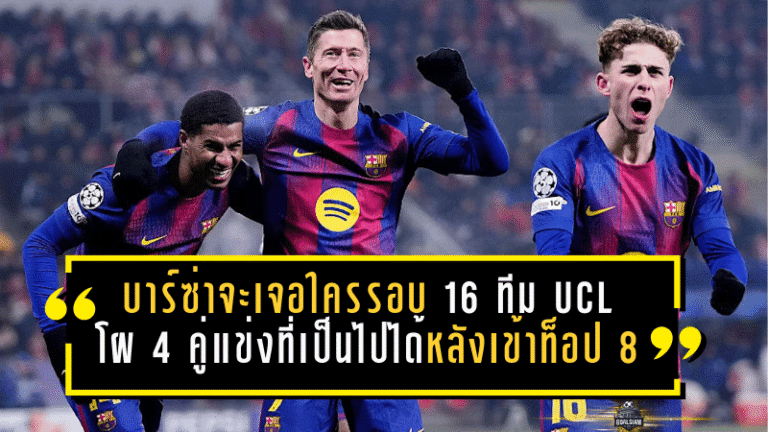 บาร์ซ่าจะเจอใครรอบ 16 ทีม UCL? เปิดโผ 4 คู่แข่งที่เป็นไปได้ หลังเข้าท็อป 8 แบบเฉือนสุดระทึก