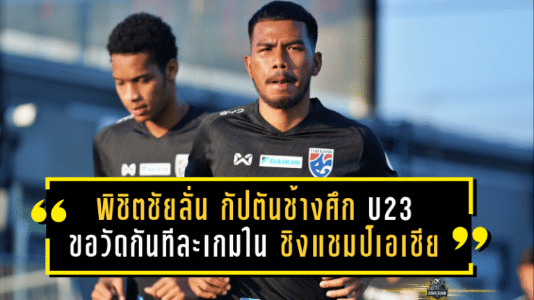 พิชิตชัยลั่นชัด! กัปตันช้างศึก U23 ขอวัดกันทีละเกมในรอบสุดท้ายชิงแชมป์เอเชีย พร้อมคุมทีมปรับระบบใหม่ก่อนบู๊ของจริง