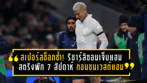 สเปอร์สช็อกซ้ำ! ริชาร์ลิซอนเจ็บแฮมสตริงพัก 7 สัปดาห์ ก่อนชนเวสต์แฮม