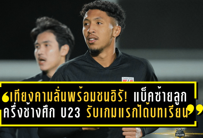 เทียงคามลั่นพร้อมชนอิรัก! แบ็คซ้ายลูกครึ่งช้างศึก U23 รับเกมแรกได้บทเรียน ขอสู้ให้ดีกว่าเดิมนัดที่ 2