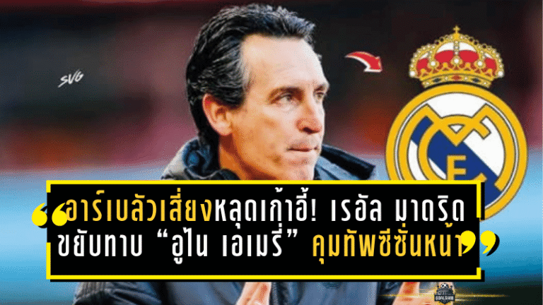 อาร์เบลัวเสี่ยงหลุดเก้าอี้! เรอัล มาดริดขยับทาบ “อูไน เอเมรี่” คุมทัพซีซั่นหน้า หลังผลงานสะดุดหนัก