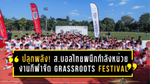 ปลุกพลังรากหญ้า! สมาคมบอลไทยผนึกกำลังหน่วยงานกีฬา จัด Grassroots Festival เชียงใหม่ “กวินทร์” ร่วมจุดไฟฝันเยาวชน